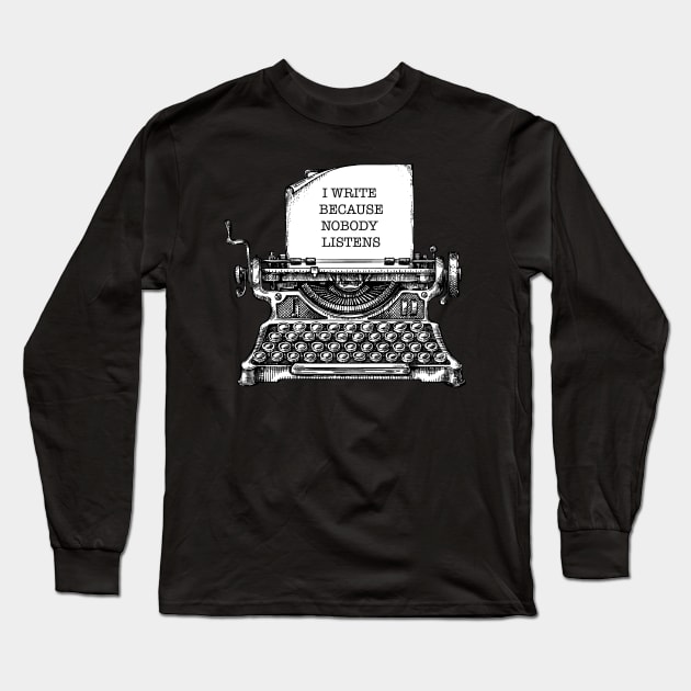 i write because nobody listens Long Sleeve T-Shirt by remerasnerds